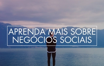 Invista em negócios sociais e aprenda a mudar o mundo