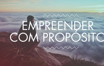 Aprenda com os grandes do empreendedorismo: tenha um propósito