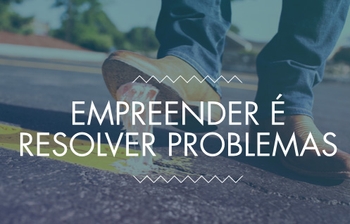 Empreender é resolver problemas