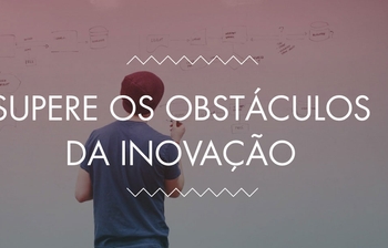 3 obstáculos do processo de inovação